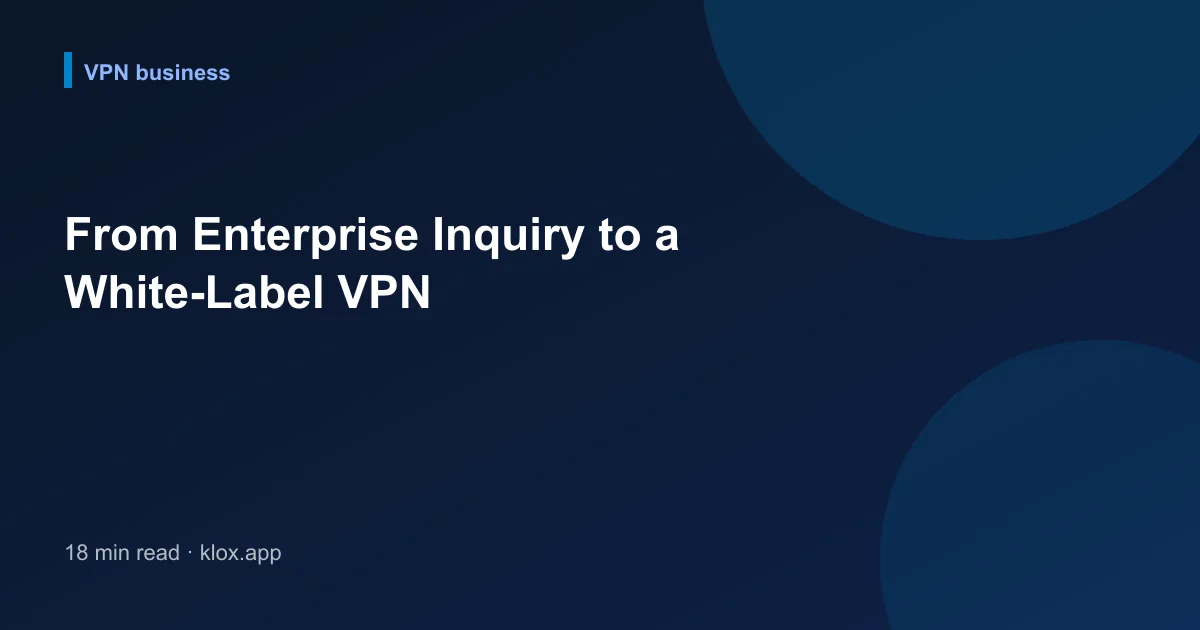 From Enterprise Inquiry to a White-Label VPN