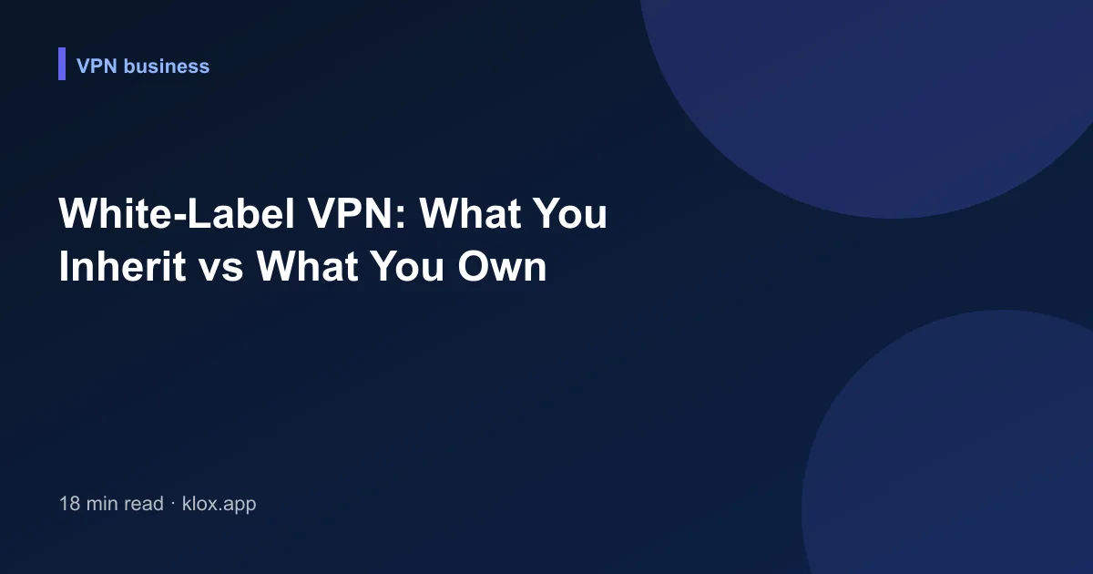 White-Label VPN: What You Inherit vs What You Own