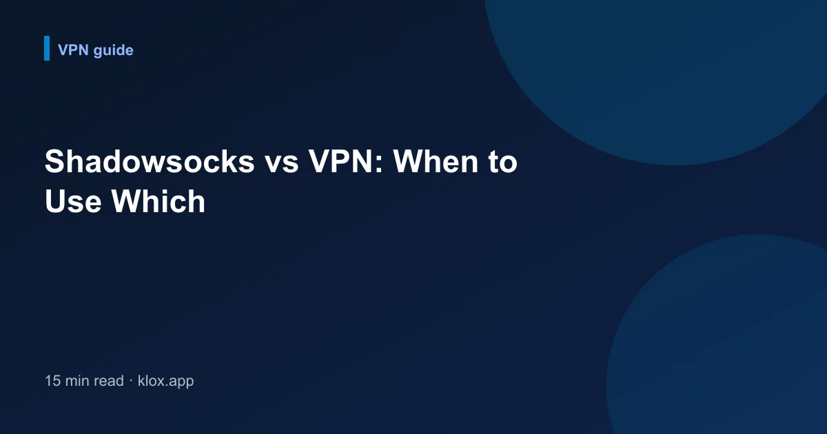 Shadowsocks vs VPN: When to Use Which