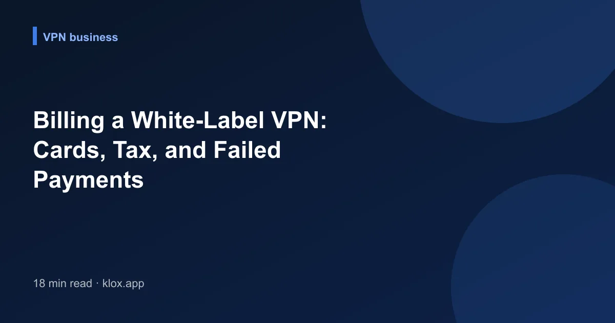 Billing a White-Label VPN: Cards, Tax, and Failed Payments