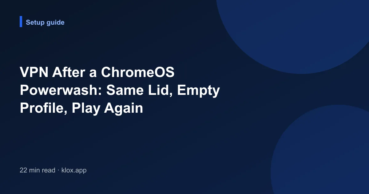 VPN After a ChromeOS Powerwash: Same Lid, Empty Profile, Play Again