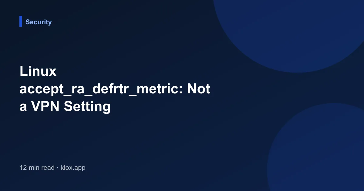 Linux accept_ra_defrtr_metric: Not a VPN Setting