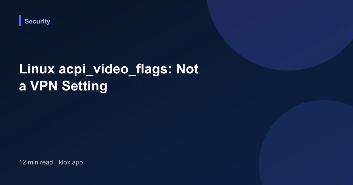 Linux acpi_video_flags: Not a VPN Setting