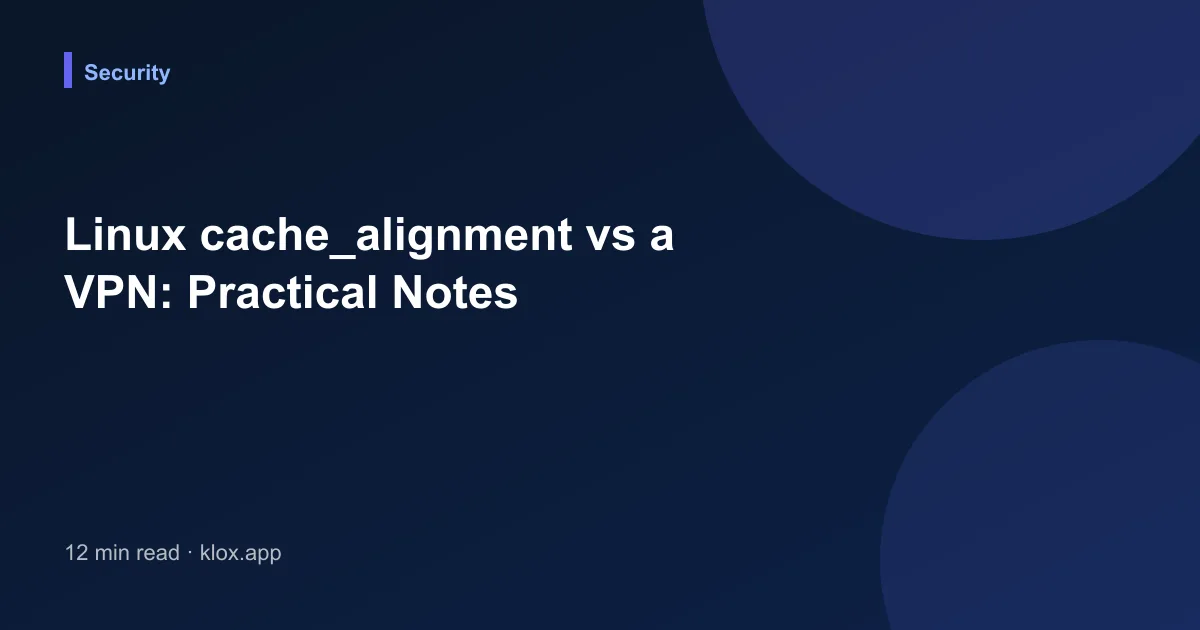 Linux cache_alignment vs a VPN: Practical Notes
