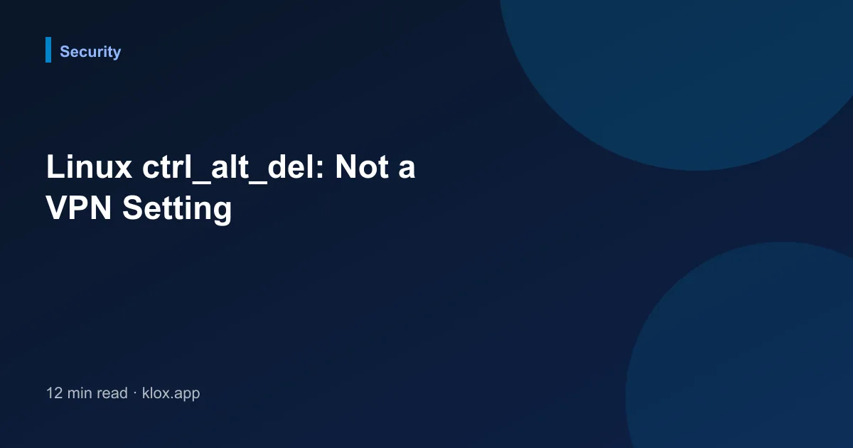 Linux ctrl_alt_del: Not a VPN Setting