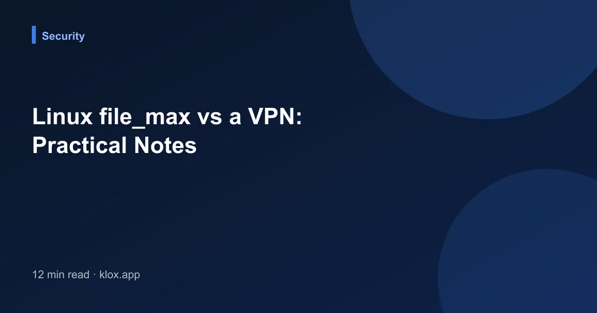 Linux file_max vs a VPN: Practical Notes