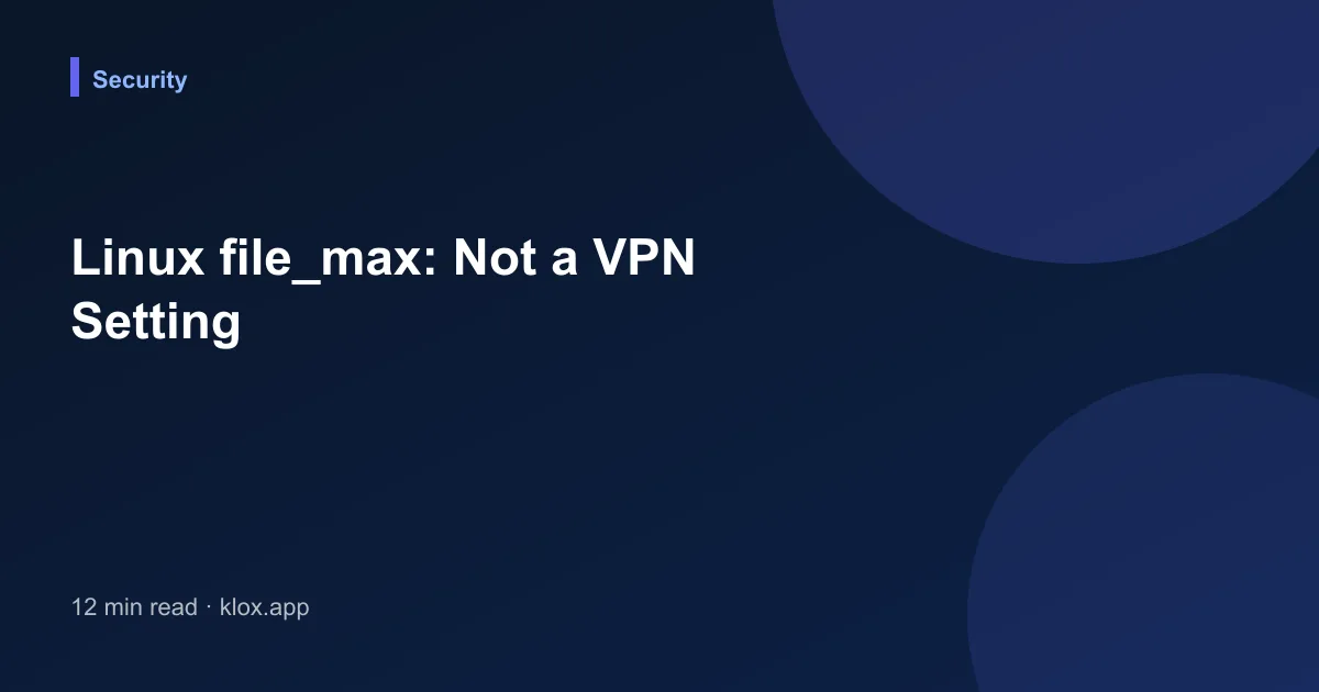 Linux file_max: Not a VPN Setting