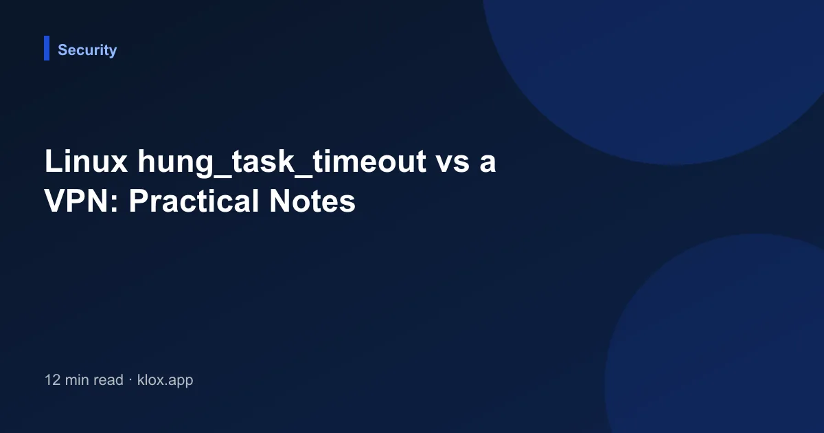 Linux hung_task_timeout vs a VPN: Practical Notes