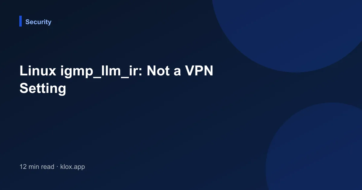 Linux igmp_llm_ir: Not a VPN Setting