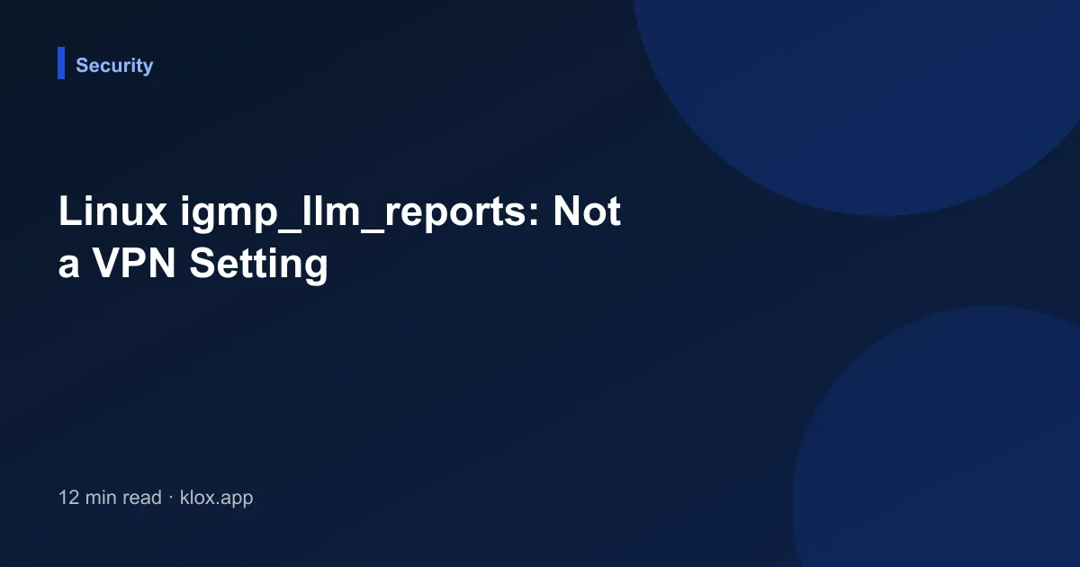 Linux igmp_llm_reports: Not a VPN Setting