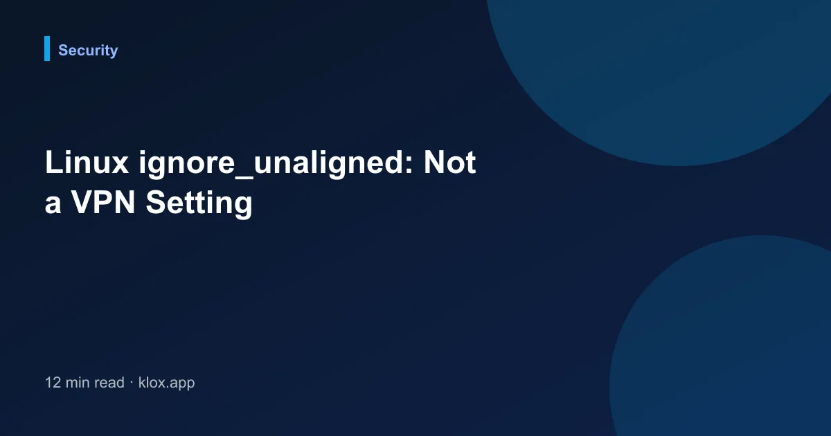 Linux ignore_unaligned: Not a VPN Setting