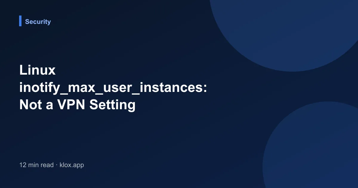 Linux inotify_max_user_instances: Not a VPN Setting