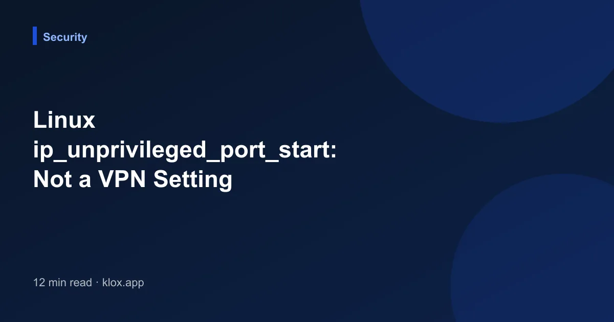 Linux ip_unprivileged_port_start: Not a VPN Setting