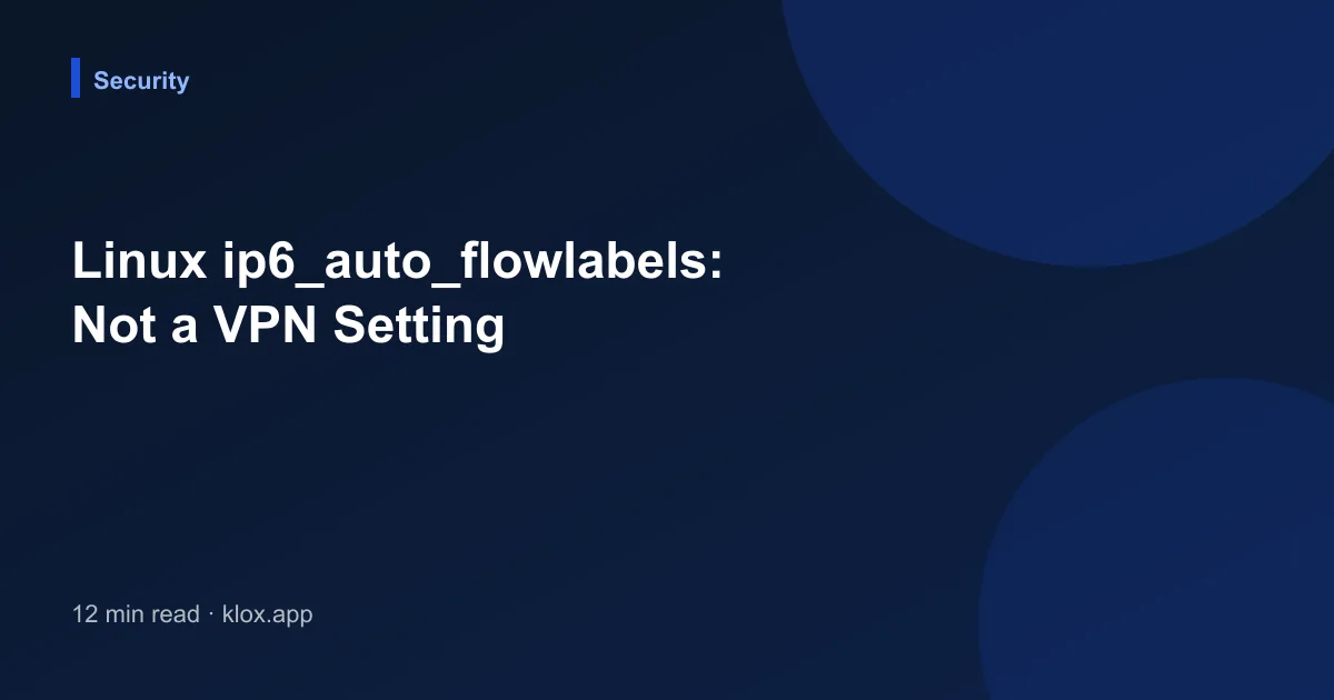 Linux ip6_auto_flowlabels: Not a VPN Setting