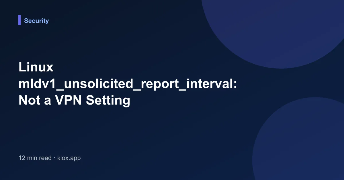 Linux mldv1_unsolicited_report_interval: Not a VPN Setting