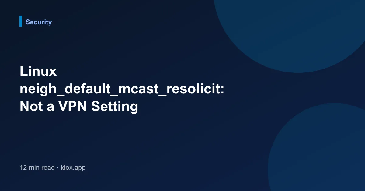 Linux neigh_default_mcast_resolicit: Not a VPN Setting
