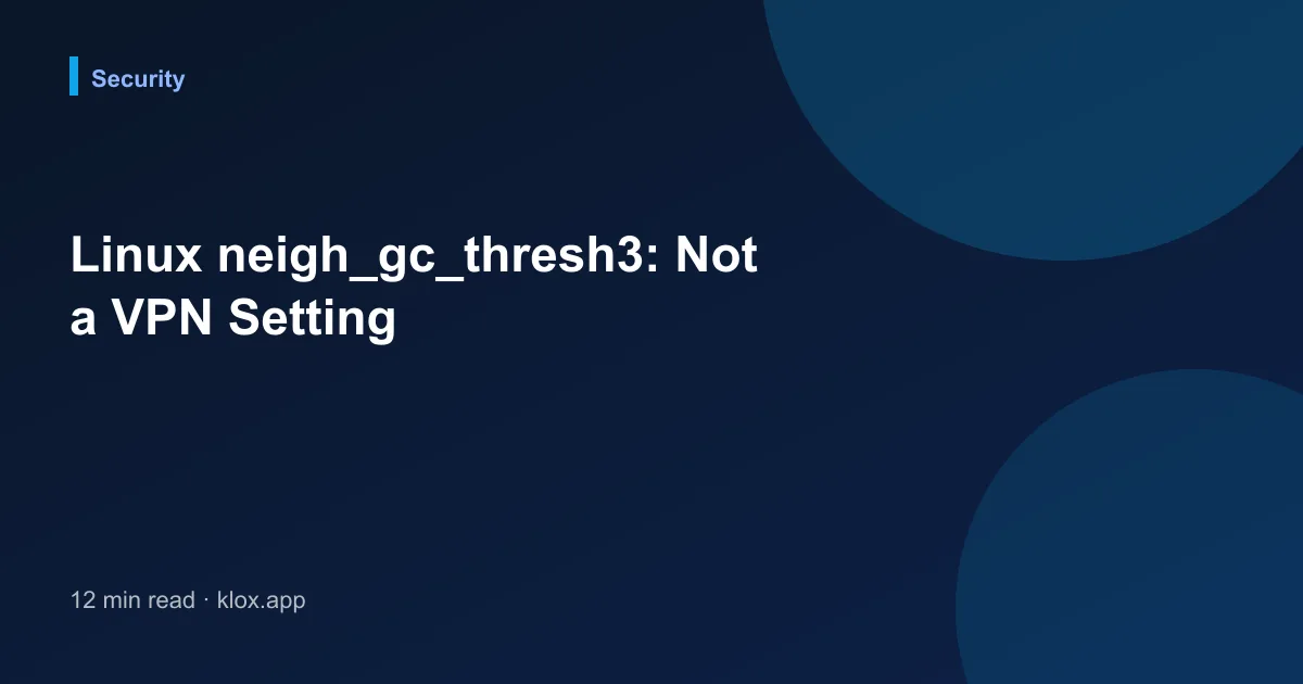 Linux neigh_gc_thresh3: Not a VPN Setting