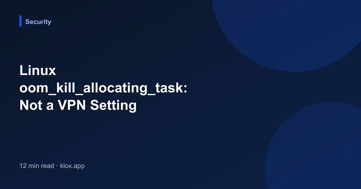 Linux oom_kill_allocating_task: Not a VPN Setting