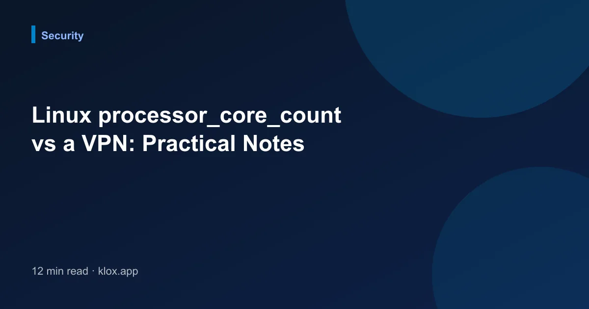 Linux processor_core_count vs a VPN: Practical Notes