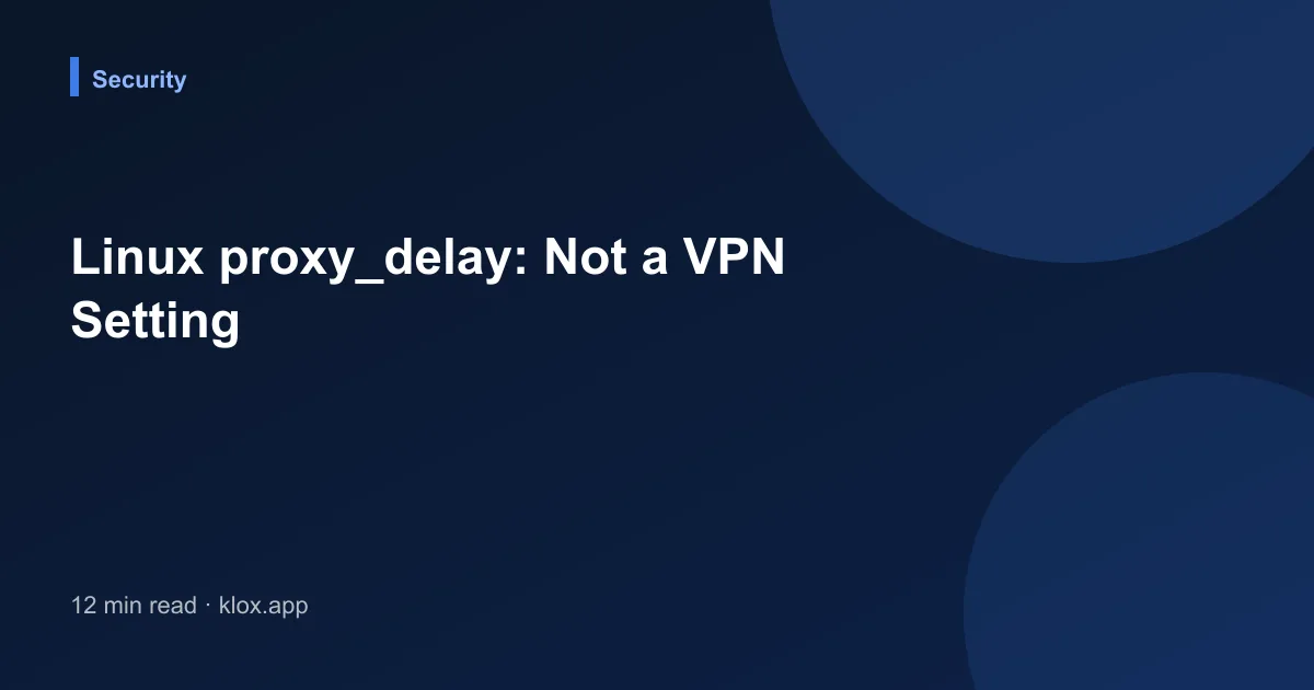 Linux proxy_delay: Not a VPN Setting