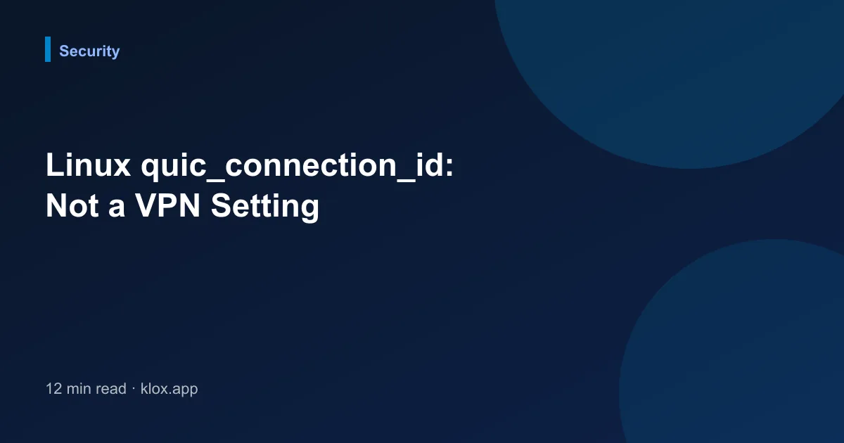 Linux quic_connection_id: Not a VPN Setting