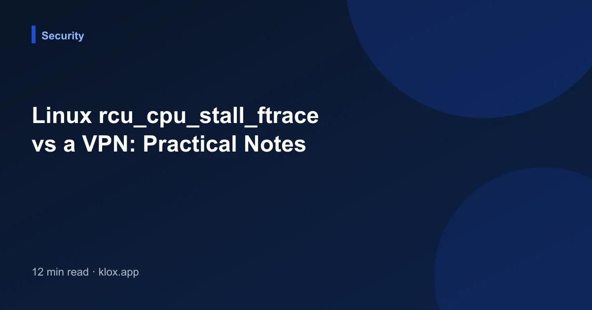 Linux rcu_cpu_stall_ftrace vs a VPN: Practical Notes