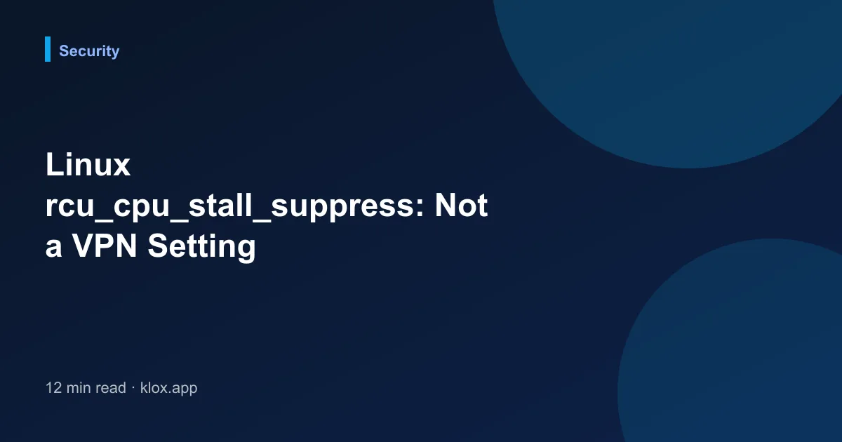 Linux rcu_cpu_stall_suppress: Not a VPN Setting