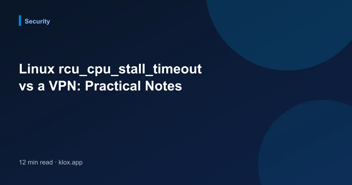 Linux rcu_cpu_stall_timeout vs a VPN: Practical Notes