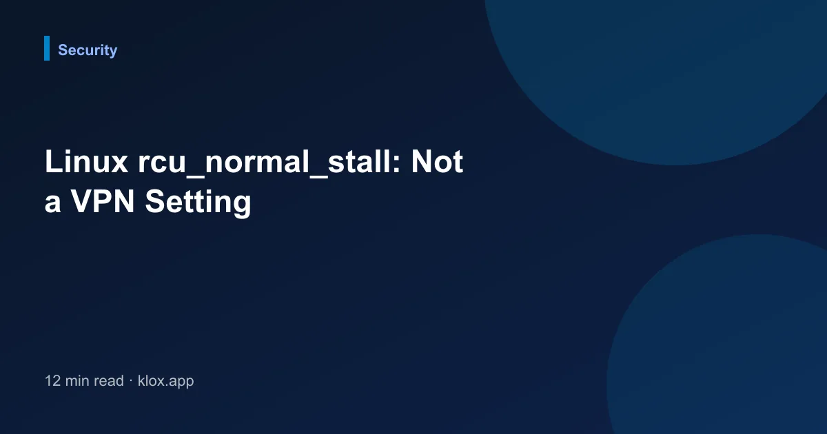Linux rcu_normal_stall: Not a VPN Setting