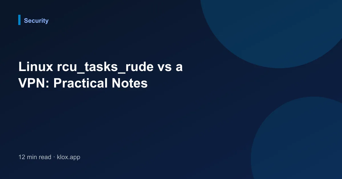 Linux rcu_tasks_rude vs a VPN: Practical Notes