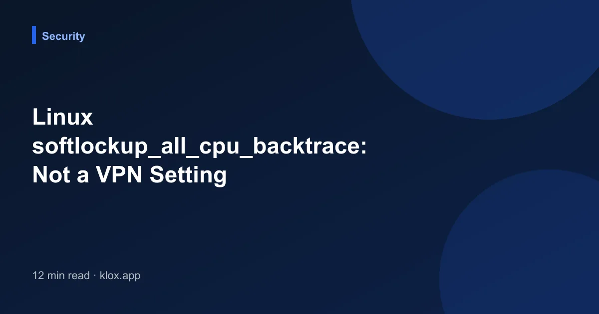 Linux softlockup_all_cpu_backtrace: Not a VPN Setting