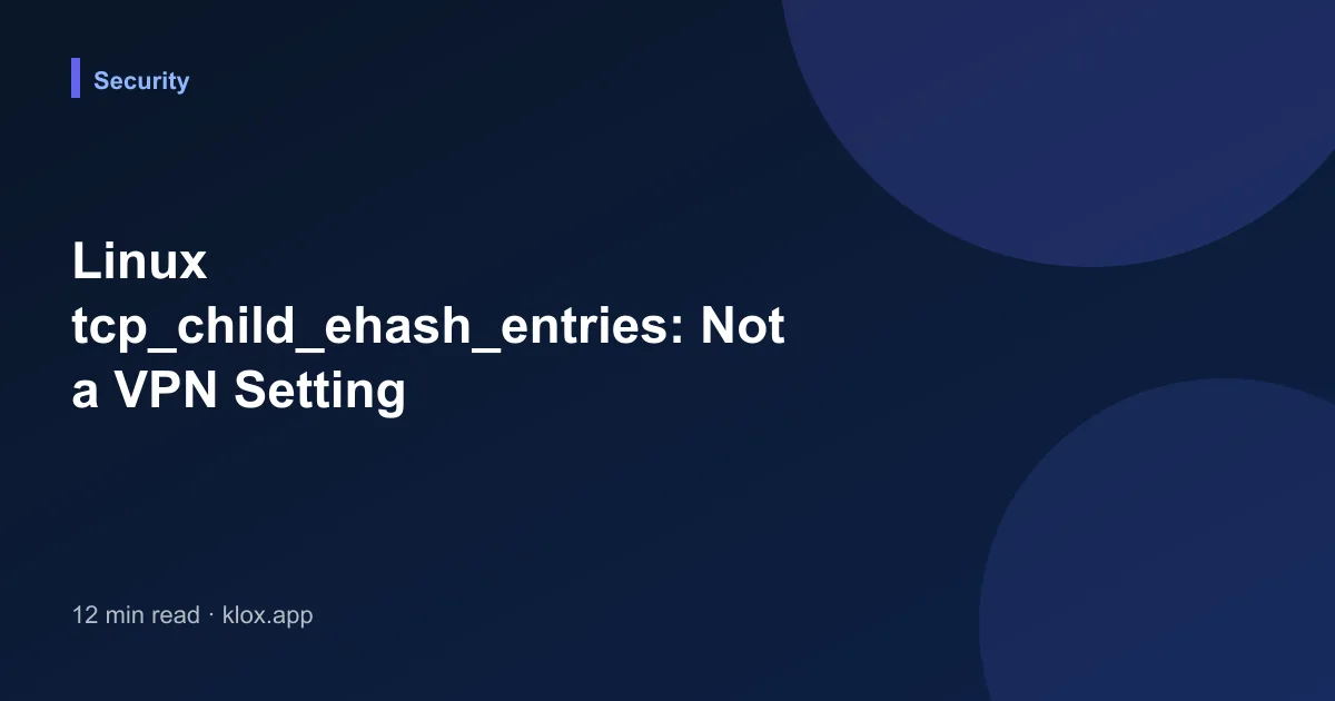 Linux tcp_child_ehash_entries: Not a VPN Setting