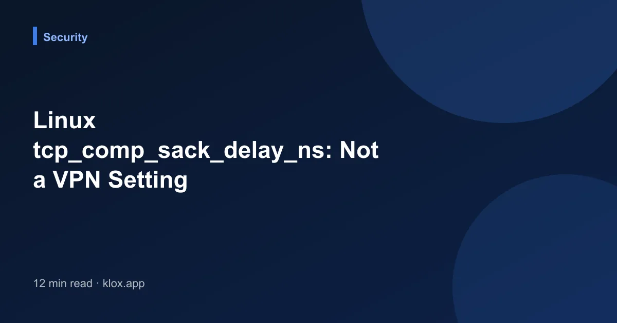 Linux tcp_comp_sack_delay_ns: Not a VPN Setting