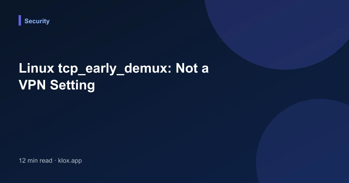 Linux tcp_early_demux: Not a VPN Setting