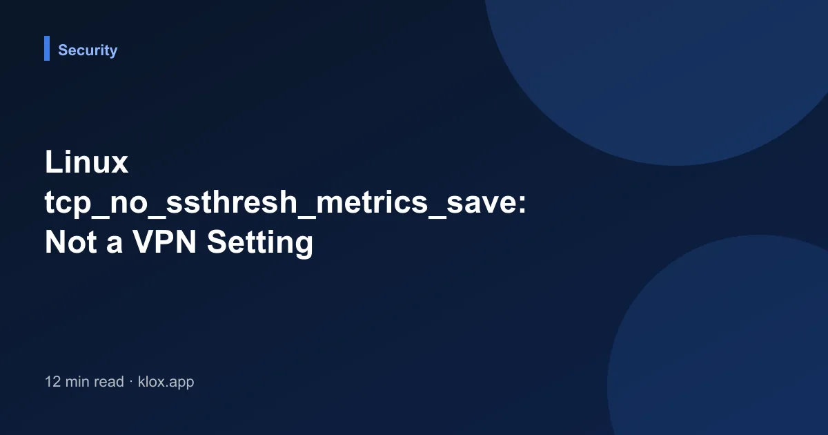 Linux tcp_no_ssthresh_metrics_save: Not a VPN Setting