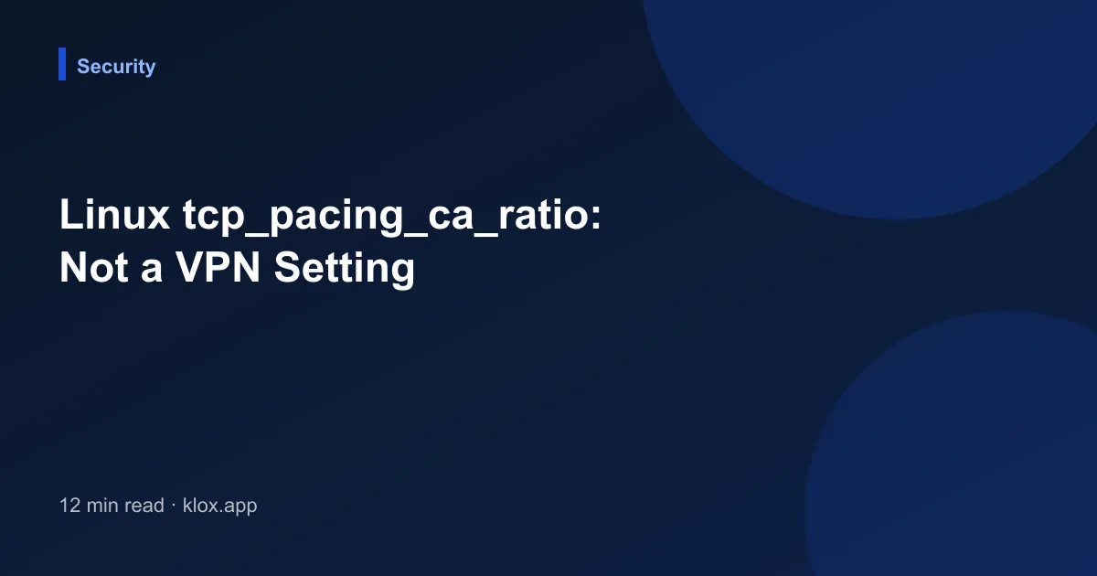 Linux tcp_pacing_ca_ratio: Not a VPN Setting