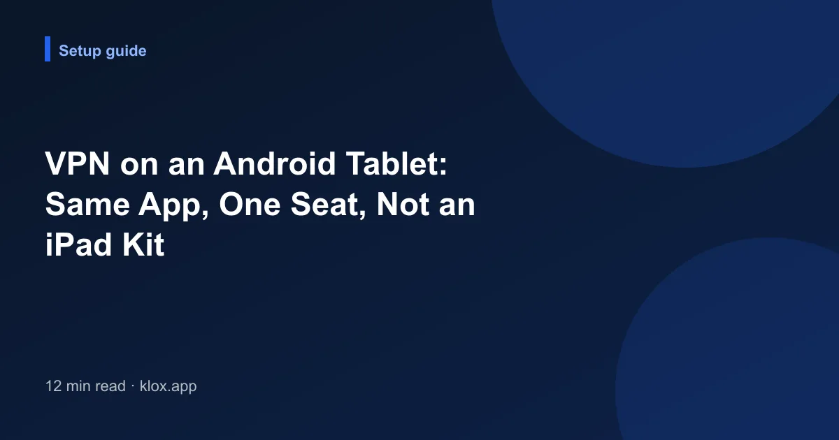 VPN on an Android Tablet: Same App, One Seat, Not an iPad Kit