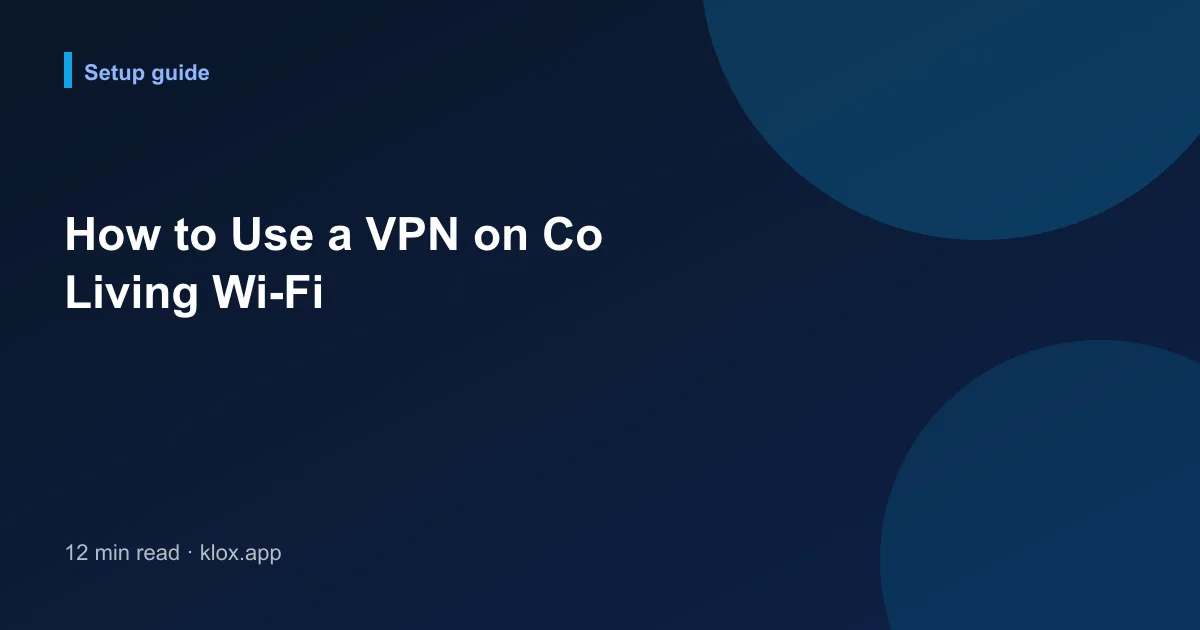 How to Use a VPN on Co Living Wi-Fi