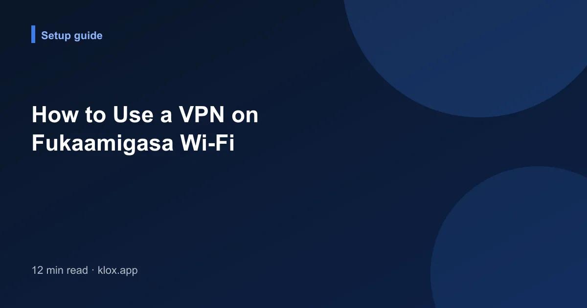 How to Use a VPN on Fukaamigasa Wi-Fi
