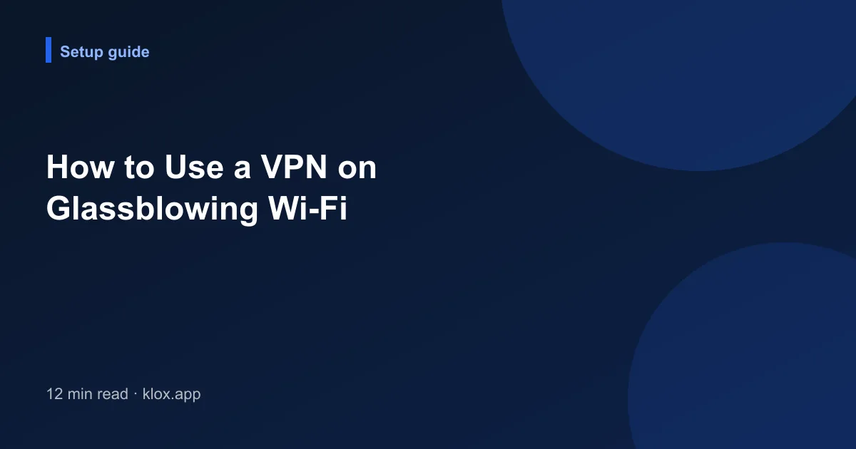 How to Use a VPN on Glassblowing Wi-Fi
