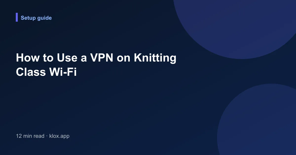 How to Use a VPN on Knitting Class Wi-Fi