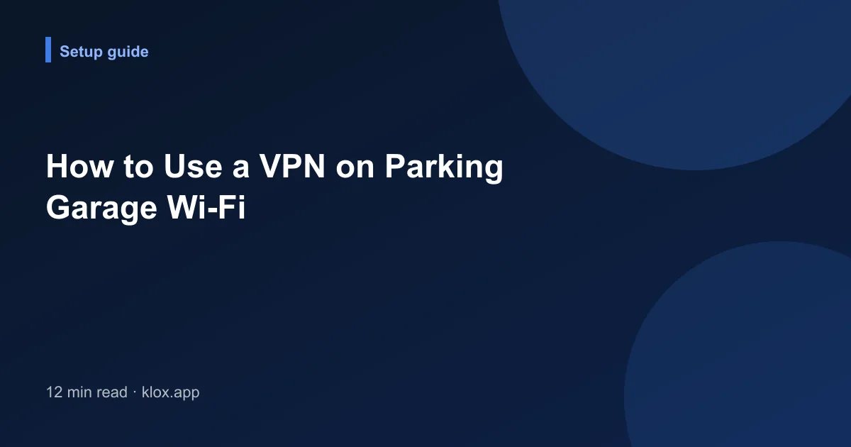How to Use a VPN on Parking Garage Wi-Fi