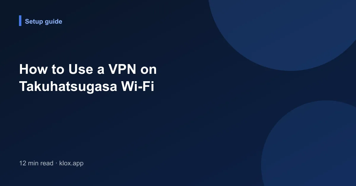 How to Use a VPN on Takuhatsugasa Wi-Fi