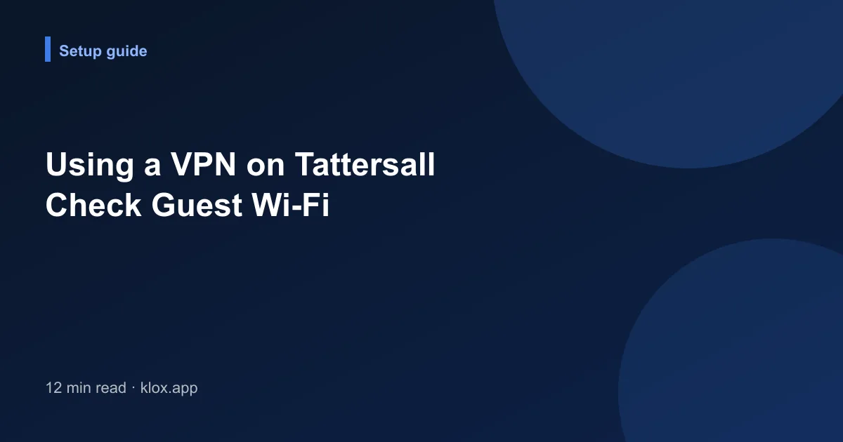 Using a VPN on Tattersall Check Guest Wi-Fi