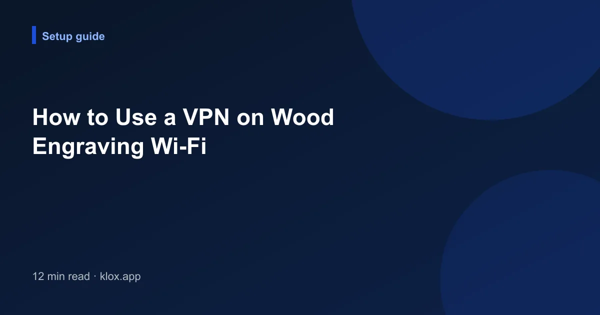 How to Use a VPN on Wood Engraving Wi-Fi