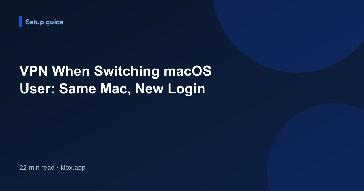 VPN When Switching macOS User: Same Mac, New Login