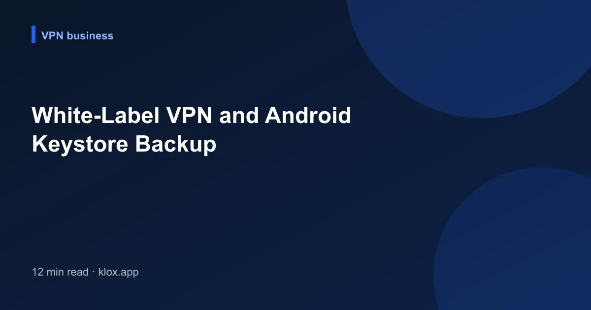 White-Label VPN and Android Keystore Backup