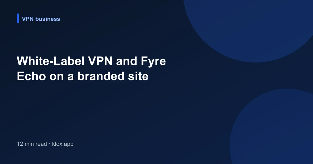 White-Label VPN and Fyre Echo on a branded site
