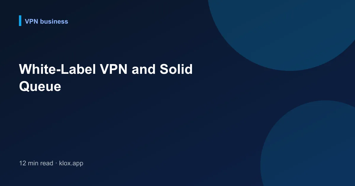 White-Label VPN and Solid Queue