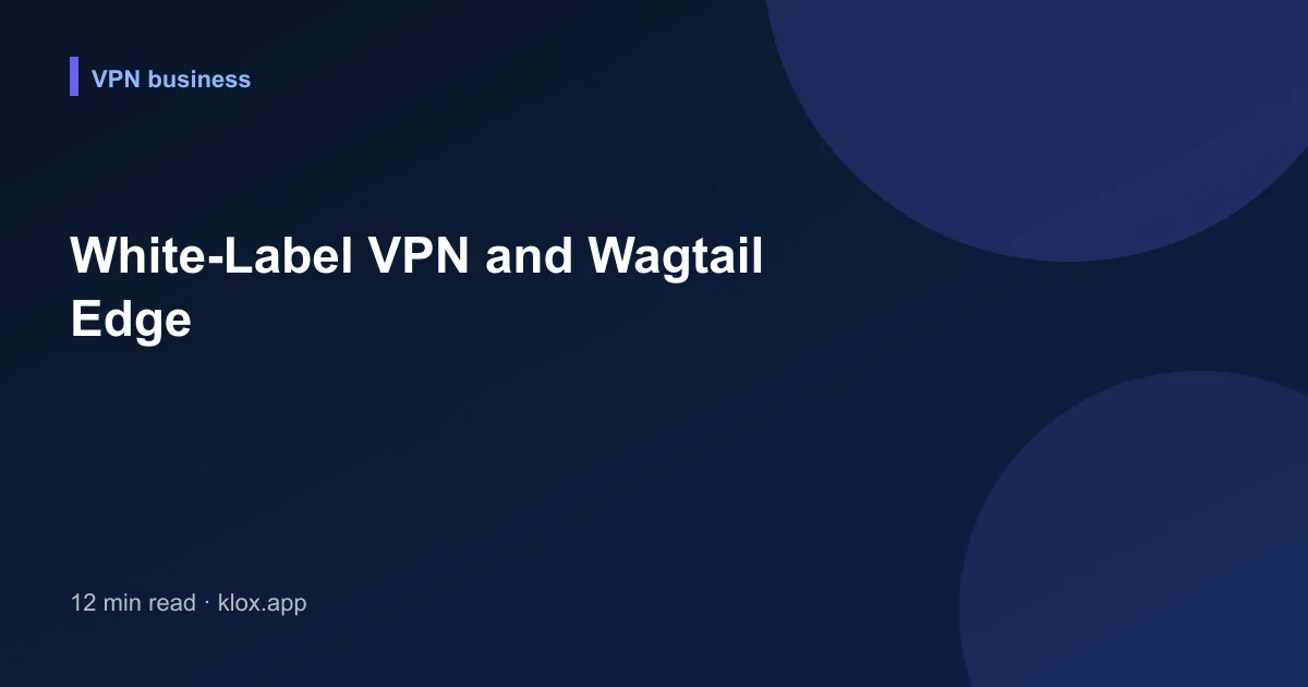 White-Label VPN and Wagtail Edge